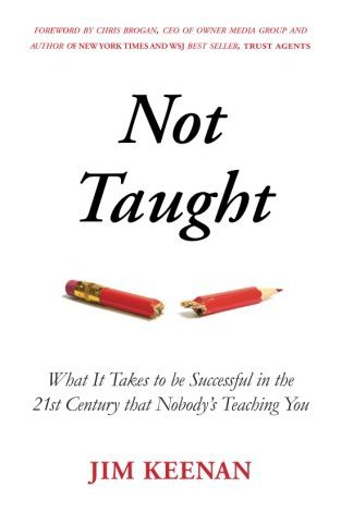Not Taught: What It Takes to be Successful in the 21st Century that Nobody’s Teaching You