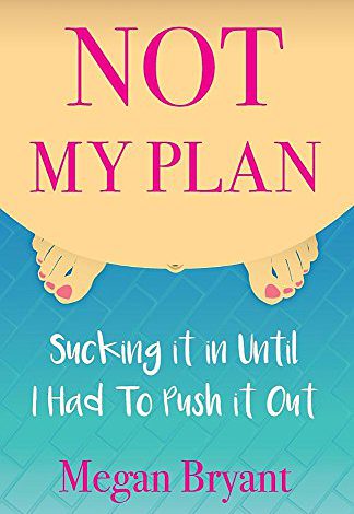 Not My Plan: Sucking It in Until I Had to Push It Out