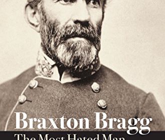 Braxton Bragg: The Most Hated Man of the Confederacy (Civil War America)